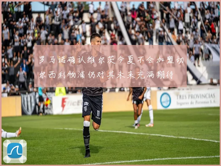 罗马诺确认维尔茨今夏不会加盟切尔西利物浦仍对其未来充满期待