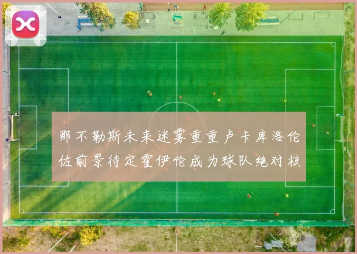 那不勒斯未来迷雾重重卢卡库洛伦佐前景待定霍伊伦成为球队绝对核心