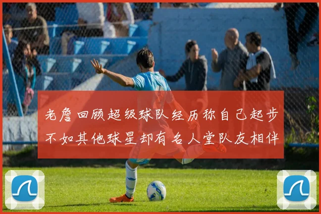老詹回顾超级球队经历称自己起步不如其他球星却有名人堂队友相伴